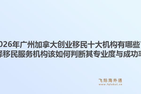2026年廣州加拿大創(chuàng)業(yè)移民十大機(jī)構(gòu)有哪些？選擇移民服務(wù)機(jī)構(gòu)該如何判斷其專業(yè)度與成功率？