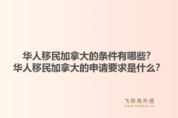 華人移民加拿大的條件有哪些？華人移民加拿大的申請要求是什么？