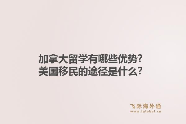 加拿大留學(xué)有哪些優(yōu)勢？美國移民的途徑是什么？