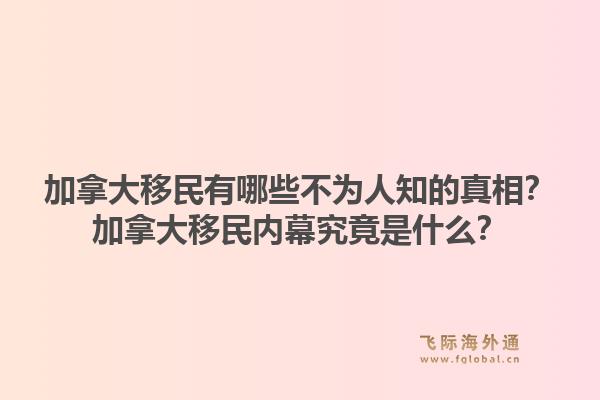 加拿大移民有哪些不為人知的真相？加拿大移民內(nèi)幕究竟是什么？1.jpg