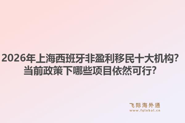 2026年上海西班牙非盈利移民十大機(jī)構(gòu)？當(dāng)前政策下哪些項(xiàng)目依然可行？1.jpg