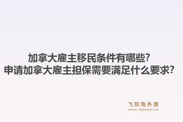 加拿大雇主移民條件有哪些？申請加拿大雇主擔(dān)保需要滿足什么要求？1.jpg