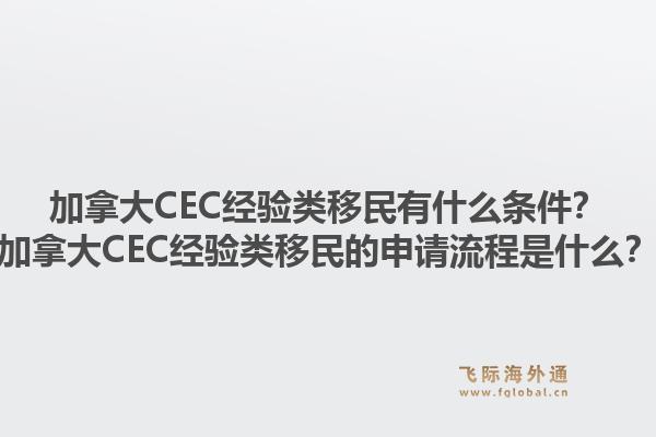 加拿大CEC經(jīng)驗(yàn)類移民有什么條件？加拿大CEC經(jīng)驗(yàn)類移民的申請(qǐng)流程是什么？1.jpg