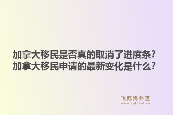 加拿大移民是否真的取消了進(jìn)度條？加拿大移民申請(qǐng)的最新變化是什么？1.jpg