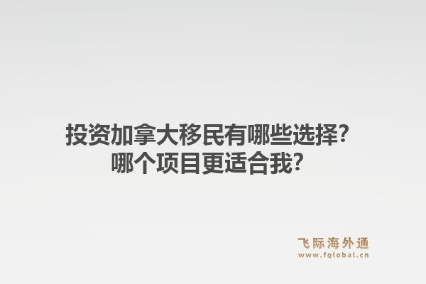 投資加拿大移民有哪些選擇？哪個項目更適合我？1.jpg
