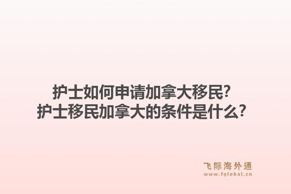 護(hù)士如何申請加拿大移民？護(hù)士移民加拿大的條件是什么？