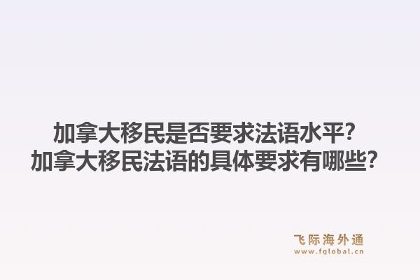 加拿大移民是否要求法語水平？加拿大移民法語的具體要求有哪些？1.jpg