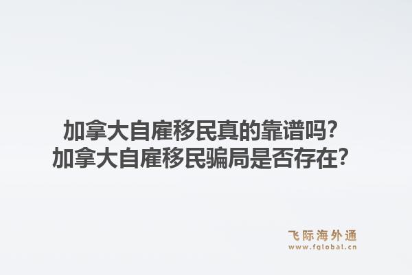 加拿大自雇移民真的靠譜嗎？加拿大自雇移民騙局是否存在？1.jpg