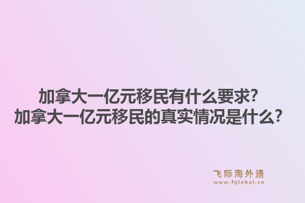 加拿大一億元移民有什么要求？加拿大一億元移民的真實情況是什么？1.jpg