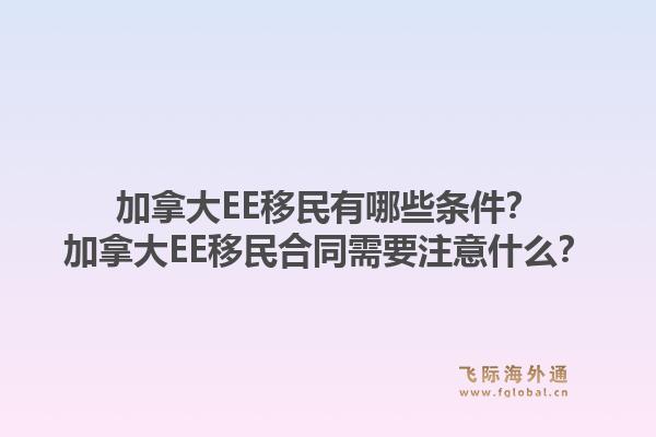 加拿大EE移民有哪些條件？加拿大EE移民合同需要注意什么？1.jpg