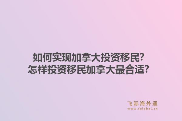 如何實(shí)現(xiàn)加拿大投資移民？怎樣投資移民加拿大最合適？1.jpg