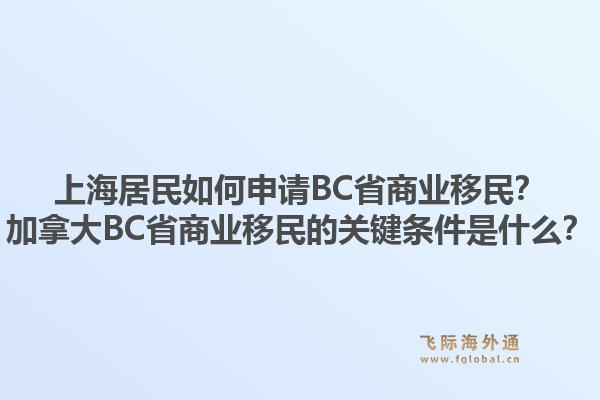 上海居民如何申請BC省商業(yè)移民？加拿大BC省商業(yè)移民的關鍵條件是什么？1.jpg