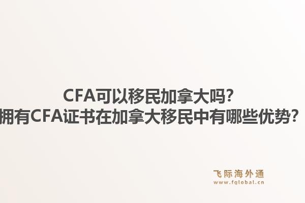 CFA可以移民加拿大嗎？擁有CFA證書在加拿大移民中有哪些優(yōu)勢？
