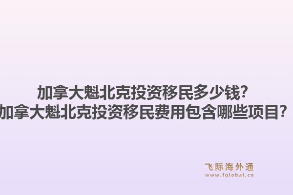 加拿大魁北克投資移民多少錢？加拿大魁北克投資移民費用包含哪些項目？1.jpg