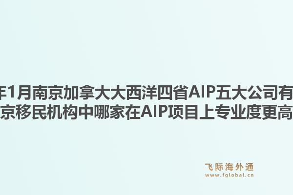2026年1月南京加拿大大西洋四省AIP五大公司有哪些？南京移民機(jī)構(gòu)中哪家在AIP項(xiàng)目上專業(yè)度更高？1.jpg