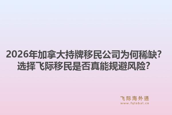 2026年加拿大持牌移民公司為何稀缺？選擇飛際移民是否真能規(guī)避風(fēng)險(xiǎn)？1.jpg