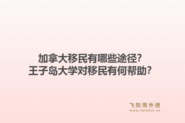 加拿大移民有哪些途徑？王子島大學對移民有何幫助？1.jpg