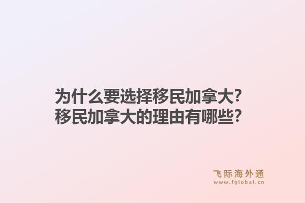 為什么要選擇移民加拿大？移民加拿大的理由有哪些？1.jpg