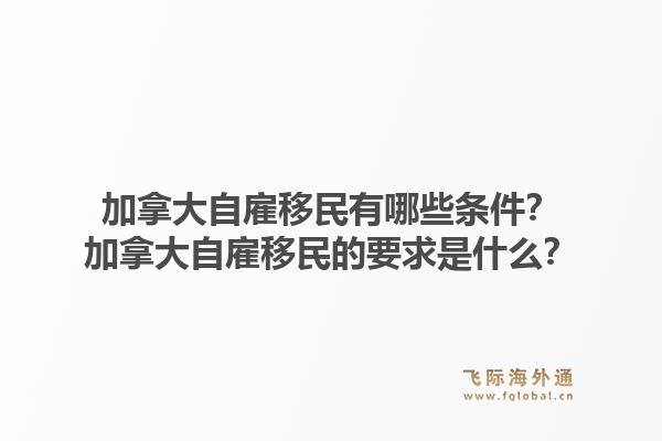 加拿大自雇移民有哪些條件？加拿大自雇移民的要求是什么？1.jpg