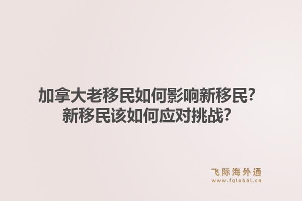 加拿大老移民如何影響新移民？新移民該如何應對挑戰(zhàn)？1.jpg