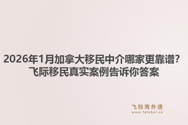 2026年1月加拿大移民中介哪家更靠譜？飛際移民真實(shí)案例告訴你答案1.jpg