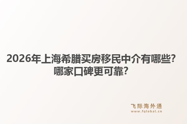 2026年上海希臘買房移民中介有哪些？哪家口碑更可靠？1.jpg