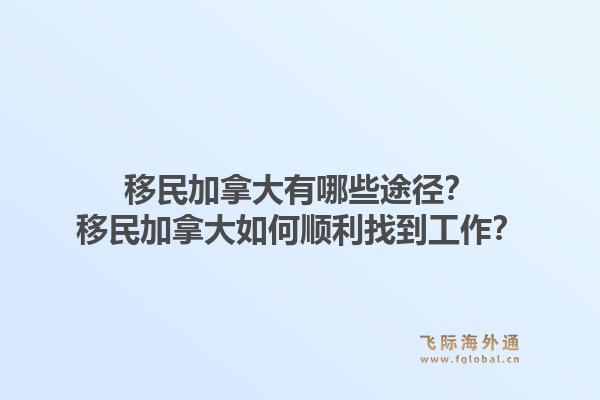 移民加拿大有哪些途徑？移民加拿大如何順利找到工作？1.jpg