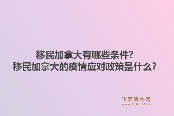 移民加拿大有哪些條件？移民加拿大的疫情應(yīng)對政策是什么？1.jpg
