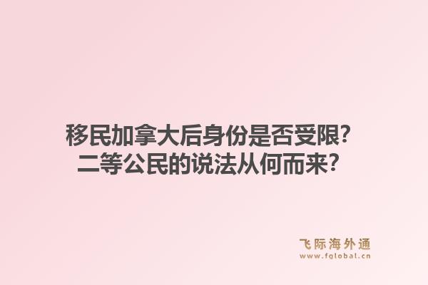 移民加拿大后身份是否受限？二等公民的說(shuō)法從何而來(lái)？1.jpg