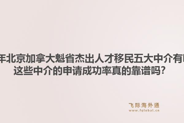 2026年北京加拿大魁省杰出人才移民五大中介有哪些？這些中介的申請成功率真的靠譜嗎？1.jpg