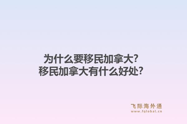 為什么要移民加拿大？移民加拿大有什么好處？1.jpg