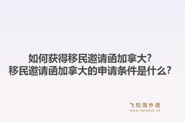 如何獲得移民邀請函加拿大？移民邀請函加拿大的申請條件是什么？1.jpg