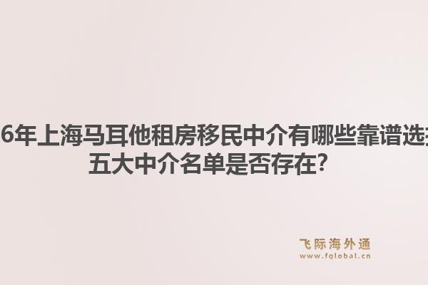 2026年上海馬耳他租房移民中介有哪些靠譜選擇？五大中介名單是否存在？1.jpg