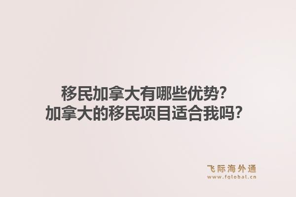 移民加拿大有哪些優(yōu)勢？加拿大的移民項目適合我嗎？1.jpg