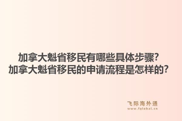 加拿大魁省移民有哪些具體步驟？加拿大魁省移民的申請流程是怎樣的？