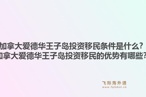 加拿大愛德華王子島投資移民條件是什么？加拿大愛德華王子島投資移民的優(yōu)勢有哪些？1.jpg