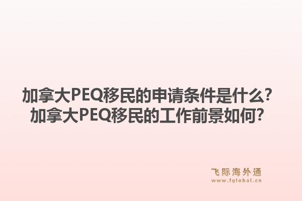 加拿大PEQ移民的申請條件是什么？加拿大PEQ移民的工作前景如何？1.jpg