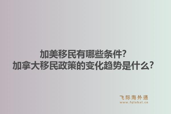 加美移民有哪些條件？加拿大移民政策的變化趨勢(shì)是什么？1.jpg