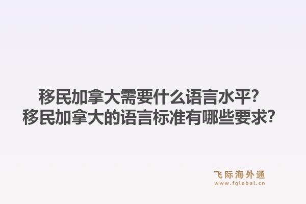 移民加拿大需要什么語言水平？移民加拿大的語言標(biāo)準(zhǔn)有哪些要求？1.jpg