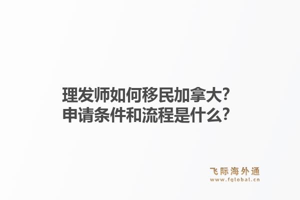 理發(fā)師如何移民加拿大？申請(qǐng)條件和流程是什么？1.jpg