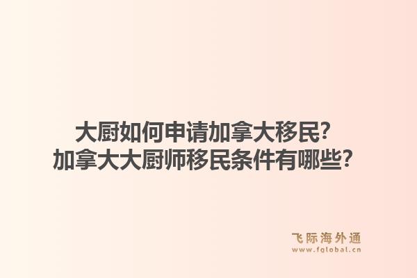 大廚如何申請加拿大移民？加拿大大廚師移民條件有哪些？1.jpg