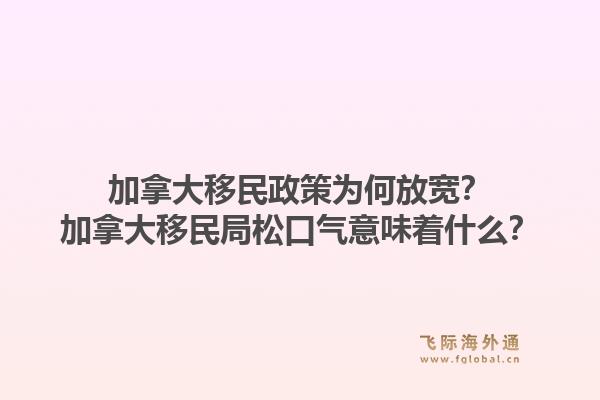 加拿大移民政策為何放寬？加拿大移民局松口氣意味著什么？1.jpg