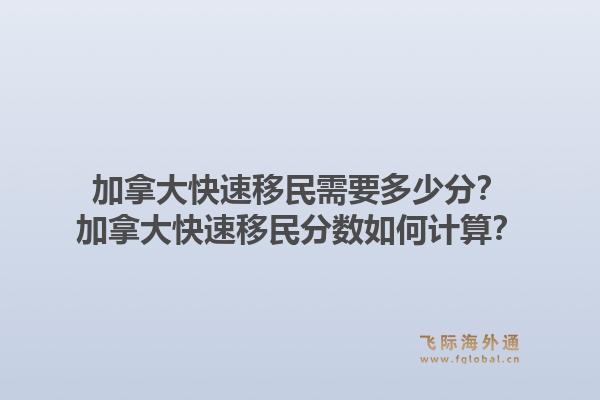 加拿大快速移民需要多少分？加拿大快速移民分?jǐn)?shù)如何計(jì)算？1.jpg