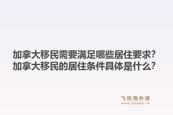 加拿大移民需要滿足哪些居住要求？加拿大移民的居住條件具體是什么？1.jpg