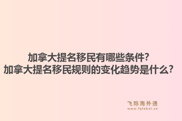 加拿大提名移民有哪些條件？加拿大提名移民規(guī)則的變化趨勢(shì)是什么？1.jpg