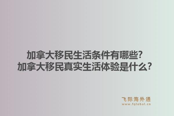 加拿大移民生活條件有哪些？加拿大移民真實(shí)生活體驗(yàn)是什么？1.jpg