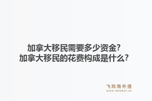 加拿大移民需要多少資金？加拿大移民的花費構(gòu)成是什么？1.jpg