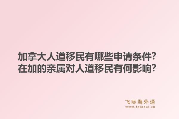 加拿大人道移民有哪些申請條件？在加的親屬對人道移民有何影響？1.jpg