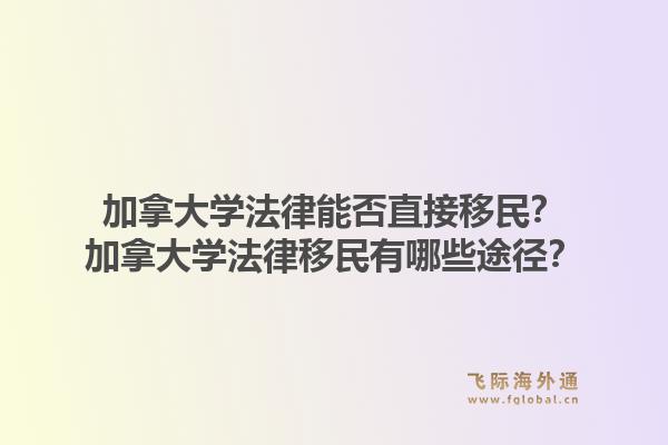 加拿大學(xué)法律能否直接移民？加拿大學(xué)法律移民有哪些途徑？1.jpg