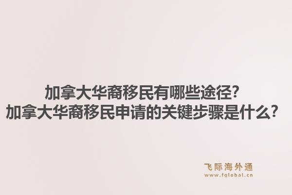 加拿大華裔移民有哪些途徑？加拿大華裔移民申請的關(guān)鍵步驟是什么？1.jpg